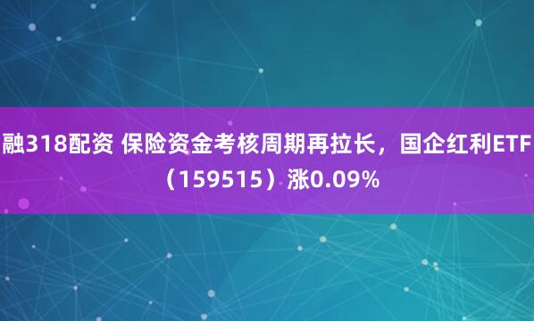 融318配资 保险资金考核周期再拉长，国企红利ETF（159515）涨0.09%
