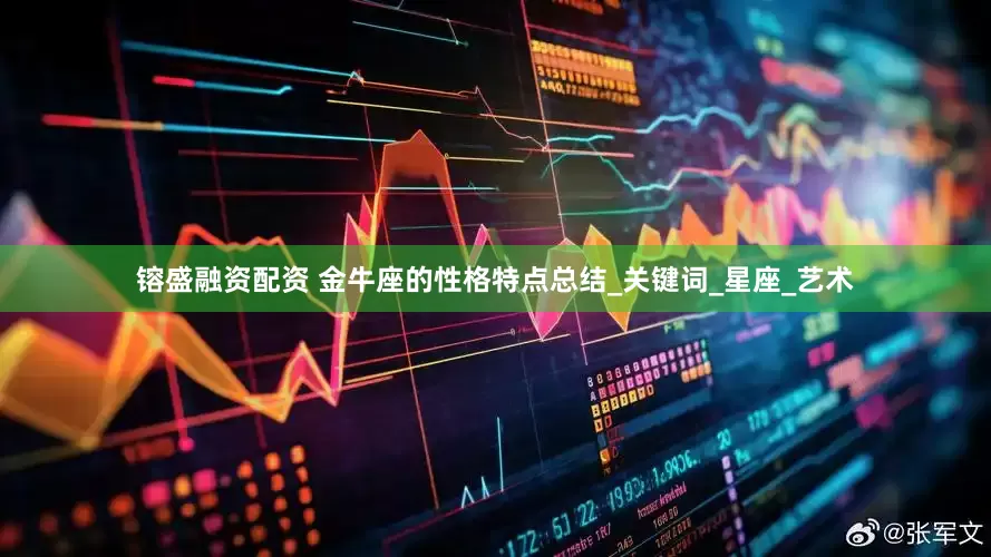 镕盛融资配资 金牛座的性格特点总结_关键词_星座_艺术